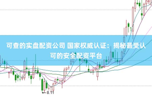 可查的实盘配资公司 国家权威认证：揭秘最受认可的安全配资平台