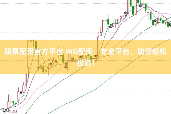 股票配资官方平台 WG配资：专业平台，助您轻松投资！