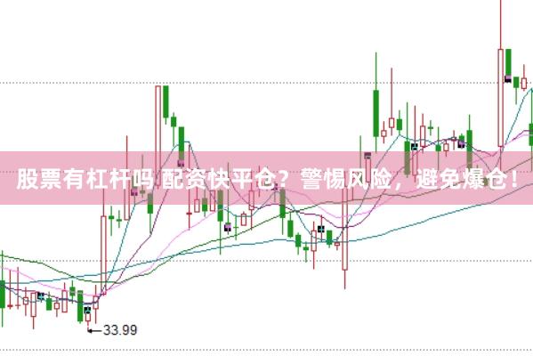 股票有杠杆吗 配资快平仓？警惕风险，避免爆仓！