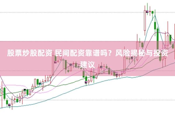 股票炒股配资 民间配资靠谱吗？风险揭秘与投资建议