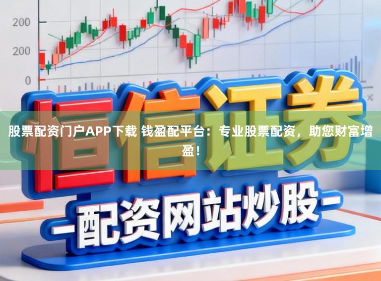 股票配资门户APP下载 钱盈配平台:专业股票配资,助您财富增盈!