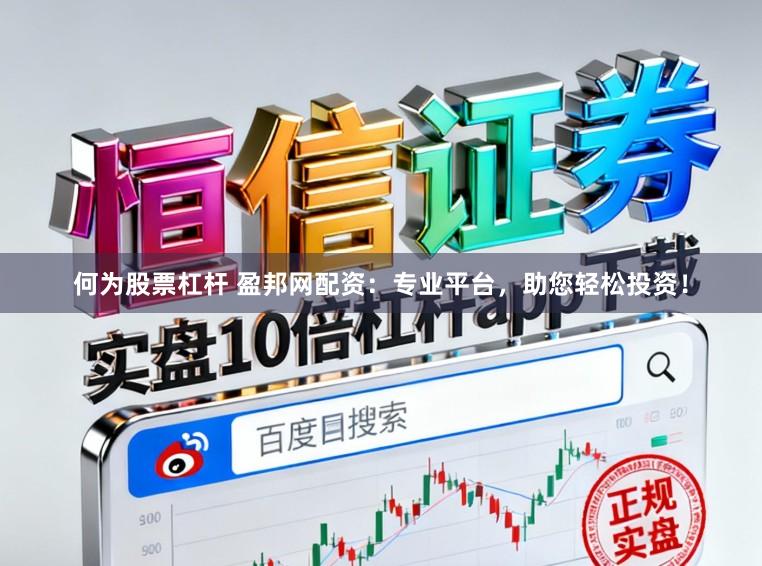 何为股票杠杆 盈邦网配资:专业平台,助您轻松投资!