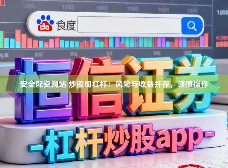 安全配资网站 炒股加杠杆：风险与收益并存，谨慎操作