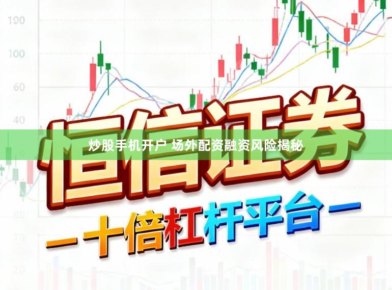 炒股手机开户 场外配资融资风险揭秘