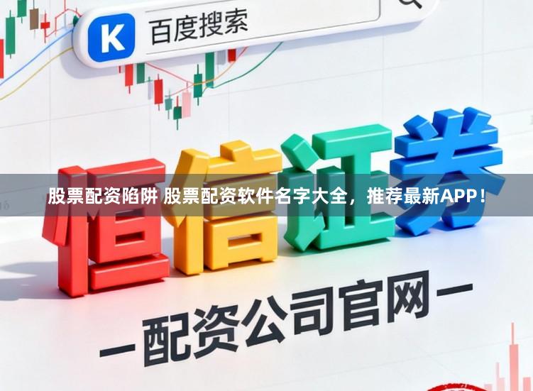 股票配资陷阱 股票配资软件名字大全,推荐最新APP!