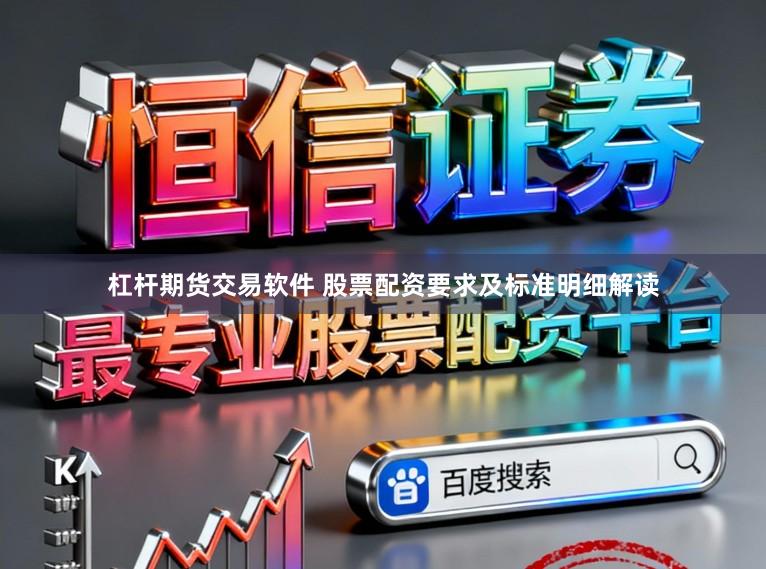 杠杆期货交易软件 股票配资要求及标准明细解读