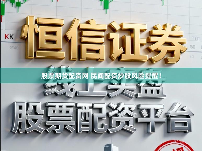 股票期货配资网 民间配资炒股风险提醒！