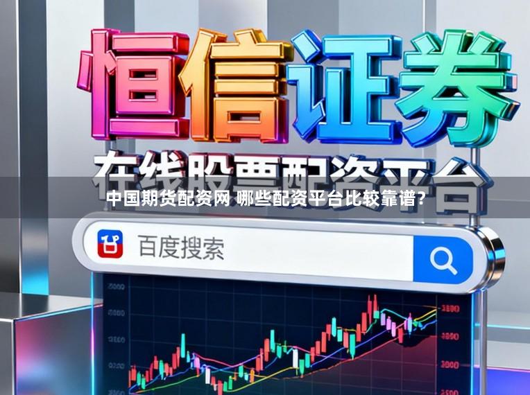 中国期货配资网 哪些配资平台比较靠谱？