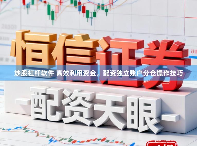 炒股杠杆软件 高效利用资金,配资独立账户分仓操作技巧