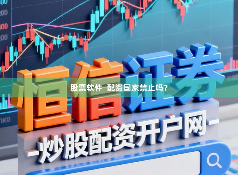 股票软件  配资国家禁止吗？