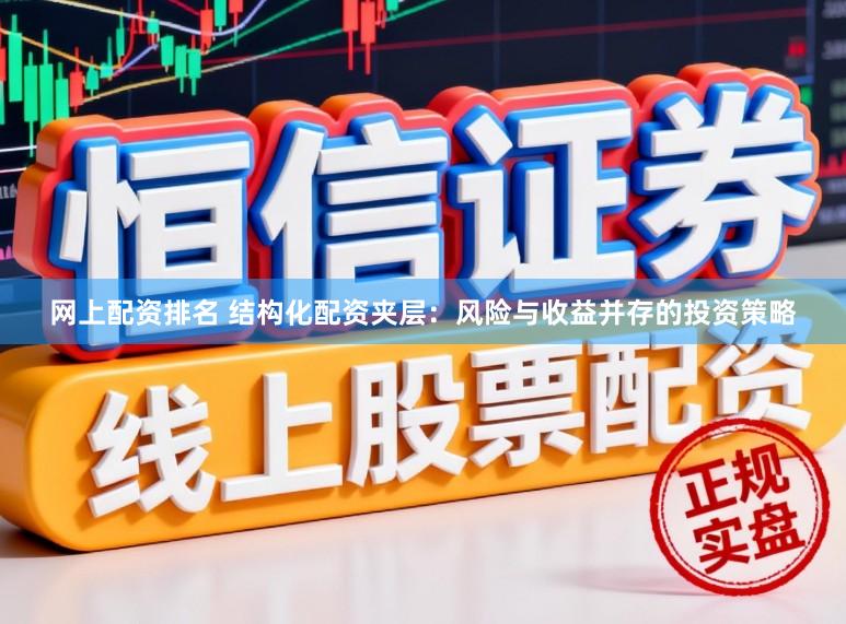 网上配资排名 结构化配资夹层：风险与收益并存的投资策略
